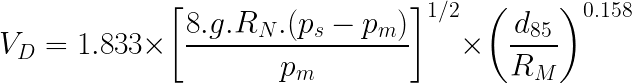 \LARGE V_{D}=1.833\times \left [ \frac{8.g.R_{N}.(p_{s}-p_{m}) }{p_{m}}\right ]^{1/2} \times \left ( \frac{d_{85}}{R_{M}}^{} \right )^{0.158}